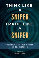 Think Like a Sniper, Trade Like a Sniper: Precision, Patience, and Mastery in the Markets B0F5PSB6BH Book Cover