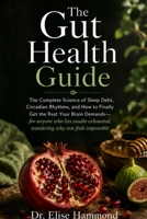 The Gut Health Guide: The Complete Science of Sleep Debt, Circadian Rhythms, and How to Finally Get the Rest Your Brain Demands - for anyone who lies ... wondering why rest feels impossible B0H8HSZXB8 Book Cover
