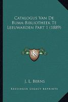 Catalogus Van De Buma-Bibliotheek Te Leeuwarden Part 1 (1889) 1160053308 Book Cover