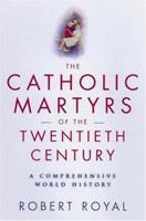 The Catholic Martyrs of The Twentieth Century: A Comprehensive World History 0824518462 Book Cover