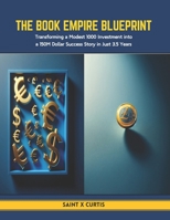 The Book Empire Blueprint: Transforming a Modest 1000 Investment into a 150M Dollar Success Story in Just 3.5 Years B0CT8CLSVV Book Cover