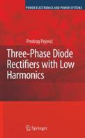 Three-Phase Diode Rectifiers with Low Harmonics: Current Injection Methods (Power Electronics and Power Systems) 1441939849 Book Cover