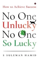 No One Unlucky, No One So Lucky!: How to achieve success 1649516746 Book Cover