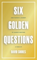 Six Golden Questions: One Pastor's Journey Of Almost Quitting B0DTNJXDDZ Book Cover