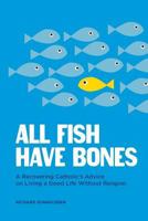All Fish Have Bones: A Recovering Catholic's Advice on Living a Good Life Without Religion 1544283008 Book Cover