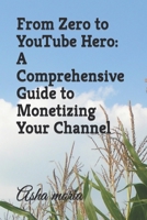 From Zero to YouTube Hero: A Comprehensive Guide to Monetizing Your Channel B0C2S7VKZ4 Book Cover