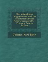 Der Animalische Magnetismus Und Die Experimentirende Naturwissenschaft. 1019344407 Book Cover