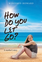 How Do You Let Go? : A Mother's Story 1728366259 Book Cover
