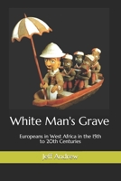 White Man's Grave: Europeans in West Africa in the 15th to 20th Centuries 1838447601 Book Cover