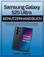 Samsung Galaxy S25 Ultra Benutzerhandbuch: Schritt-für-Schritt-Anleitungen für Aufbau, Anpassung und erweiterte Funktionen für Senioren und Anfänger B0G3PJB92Y Book Cover