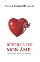 Réveille-toi mon âme !: Comment guérir des blessures interieures B08CJQ6GMY Book Cover