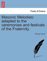 Masonic Melodies: Adapted to the Ceremonies and Festivals of the Fraternity. - Scholar's Choice Edition 1166573893 Book Cover