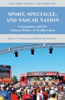Sport, Spectacle, and NASCAR Nation: Consumption and the Cultural Politics of Neoliberalism 0230115195 Book Cover