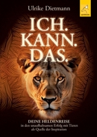 Ich. Kann. Das.: Deine Heldenreise in den unaufhaltsamen Erfolg mit Tieren als Quelle der Inspiration (German Edition) 3946435238 Book Cover