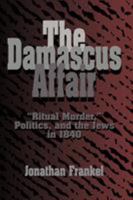 The Damascus Affair : 'Ritual Murder', Politics, and the Jews in 1840 0521483964 Book Cover