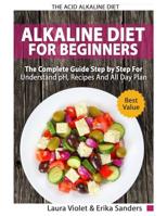 The Acid Alkaline Diet for Beginners: The Complete Guide Step By Step For Understand pH, Recipes And All Day Plan 1097256979 Book Cover