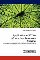 Application of ICT to Information Resources Sharing: Among University Libraries in the North Central Nigeria 3844326626 Book Cover
