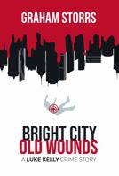 Bright City Old Wounds: A Luke Kelly Crime Story 0645363200 Book Cover