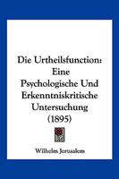 Die Urtheilsfunction; Eine Psychologische Und Erkenntniskritische Untersuchung 1021711209 Book Cover