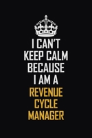 I Can't Keep Calm Because I Am A Revenue Cycle Manager: Motivational Career Pride Quote 6x9 Blank Lined Job Inspirational Notebook Journal 1690724145 Book Cover