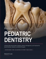 Manual of Pediatric Dentistry: A Step-by-Step Clinical Guide to Diagnosis, Behavior Management, and Treatment for General Dentists, Residents, and Dental Therapists B0HN1TM8HY Book Cover