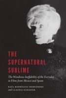 The Supernatural Sublime: The Wondrous Ineffability of the Everyday in Films from Mexico and Spain 1496214242 Book Cover