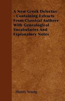 A New Greek Delectus - Containing Extracts from Classical Authors with Genealogical Vocabularies and Explanatory Notes 1446032655 Book Cover