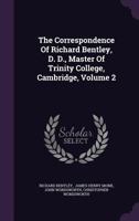 The Correspondence Of Richard Bentley, D. D., Master Of Trinity College, Cambridge, Volume 2... 1108000568 Book Cover