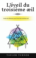 L'éveil du troisième oeil: Guide du débutant pour l'éveil du troisième oeil (French Edition) 1963815491 Book Cover