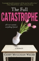 The Full Catastrophe: All I Ever Wanted, Everything I Feared B0DKZ6PB5F Book Cover