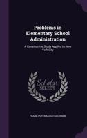 Problems In Elementary School Administration; A Constructive Study Applied To New York City 1418187755 Book Cover