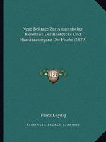 Neue Beitrage Zur Anatomischen Kenntniss Der Hautdecke Und Hautsinnesorgane Der Fische 3743498987 Book Cover