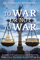 To War or Not to War: An Analysis of the Legal Process Leading America to War from the Korean Police Action to the Libyan Intervention B0GTN6Q917 Book Cover