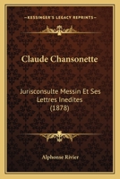 Claude Chansonette: Jurisconsulte Messin Et Ses Lettres Inedites (1878) 1160722781 Book Cover