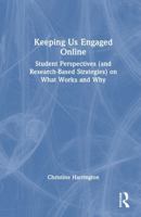 Keeping Us Engaged Online: Student Perspectives (and Research-Based Strategies) on What Works and Why 1032789646 Book Cover