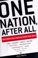 One Nation, After All : What Americans Really Think About God, Country, Family, Racism, Welfare, Immigration, Homosexuality, Work, The Right, The Left and Each Other 0670876771 Book Cover