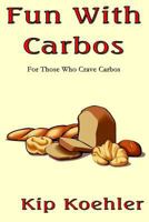 Fun With Carbos: A Cookbook For Those Craving Carbos 1492707023 Book Cover