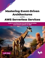 Mastering Event-Driven Architectures with AWS Serverless Services: Guide to architecting and operating serverless event-driven systems on AWS (English Edition) 9365897637 Book Cover