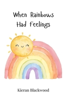When Rainbows Had Feelings 3690743672 Book Cover