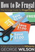 How to Be Frugal: The Scrooge Guide for Frugal Living: A Way on How to Live Life Differently 1634289765 Book Cover