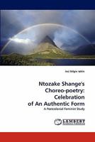 Ntozake Shange's Choreo-poetry: Celebration of An Authentic Form: A Postcolonial Feminist Study 3844312579 Book Cover