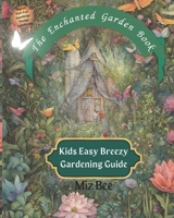 The Enchanted Garden Book: Kids Easy Breezy Gardening Guide B0CM6VV7GQ Book Cover