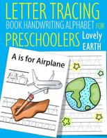Letter Tracing Book Handwriting Alphabet for Preschoolers Lovely Earth: Letter Tracing Book Practice for Kids Ages 3+ Alphabet Writing Practice Handwriting Workbook Kindergarten toddler 1072757451 Book Cover