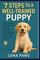 7 STEPS TO A WELL-TRAINED PUPPY: The Complete Guide to Puppy Training, Obedience, Potty Training, and Behavior for New Dog Owners B0FK2888RT Book Cover
