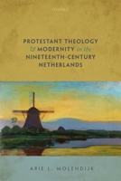 Protestant Theology and Modernity in the Nineteenth-Century Netherlands 0192898027 Book Cover