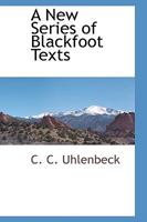 A new series of Blackfoot texts from the southern Peigans Blackfoot Reservation, Teton County, Montana, with the help of Joseph Tatsey, collected and pub. with an English translation 1103732552 Book Cover