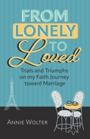 From Lonely to Loved: Trials and Triumphs on My Faith Journey toward Marriage B0BW3HR2X2 Book Cover