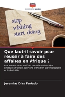 Que faut-il savoir pour réussir à faire des affaires en Afrique ?: Les secteurs extractifs et manufacturiers, des secteurs de choix pour une transition agroécologique et industrielle (French Edition) B0CKKWK3PW Book Cover