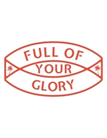 Full of Your Glory: 150 Pages, Soft Matte Cover, 8.5 x 11 1691537578 Book Cover