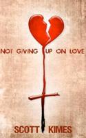 Not Giving Up On Love 1075077974 Book Cover